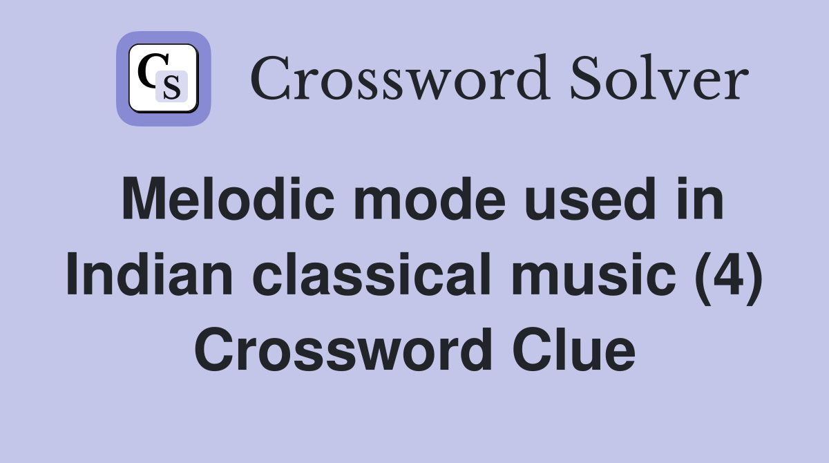 Melodic mode used in Indian classical music (4) Crossword Clue